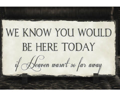 Handmade Slate Memorial Sign - We Know You Would Be Here Today