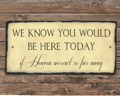 Handmade Slate Memorial Sign - We Know You Would Be Here Today