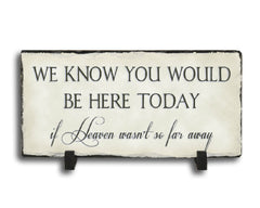 Handmade Slate Memorial Sign - We Know You Would Be Here Today